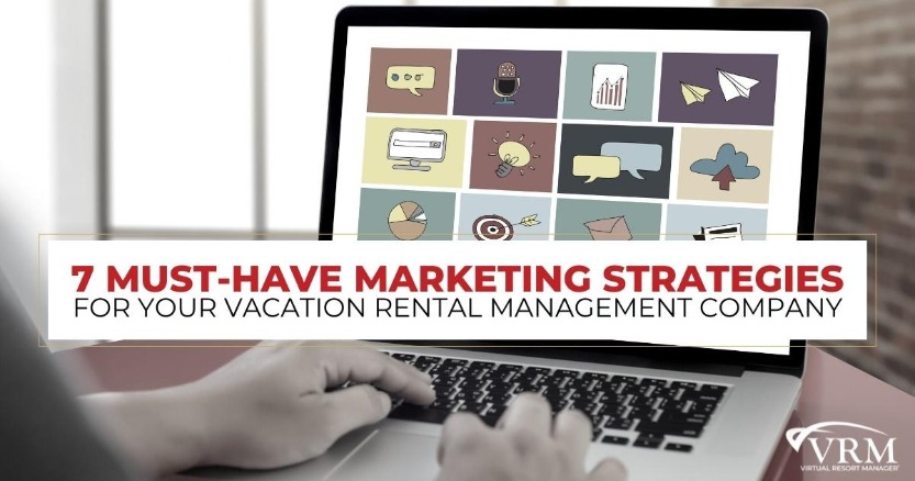 7 Must-Have Marketing Strategies for Your Vacation Rental Management Company